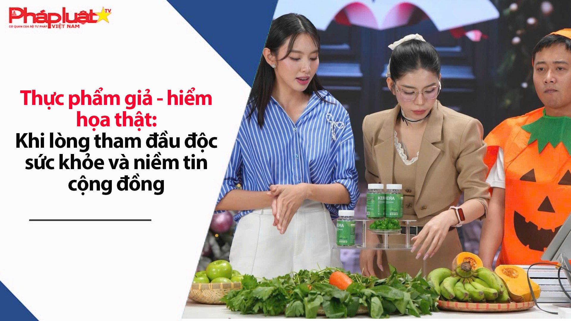 Thực phẩm giả - hiểm họa thật: Khi lòng tham đầu độc sức khỏe và niềm tin cộng đồng