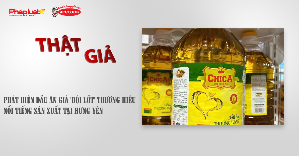 Chuyên mục chung tay cùng doanh nghiệp phòng chống Hàng gian- Hàng giả- Hàng nhái (ngày 18/10/2025): Phát hiện dầu ăn giả 'đội lốt' thương hiệu nổi tiếng sản xuất tại Hưng Yên