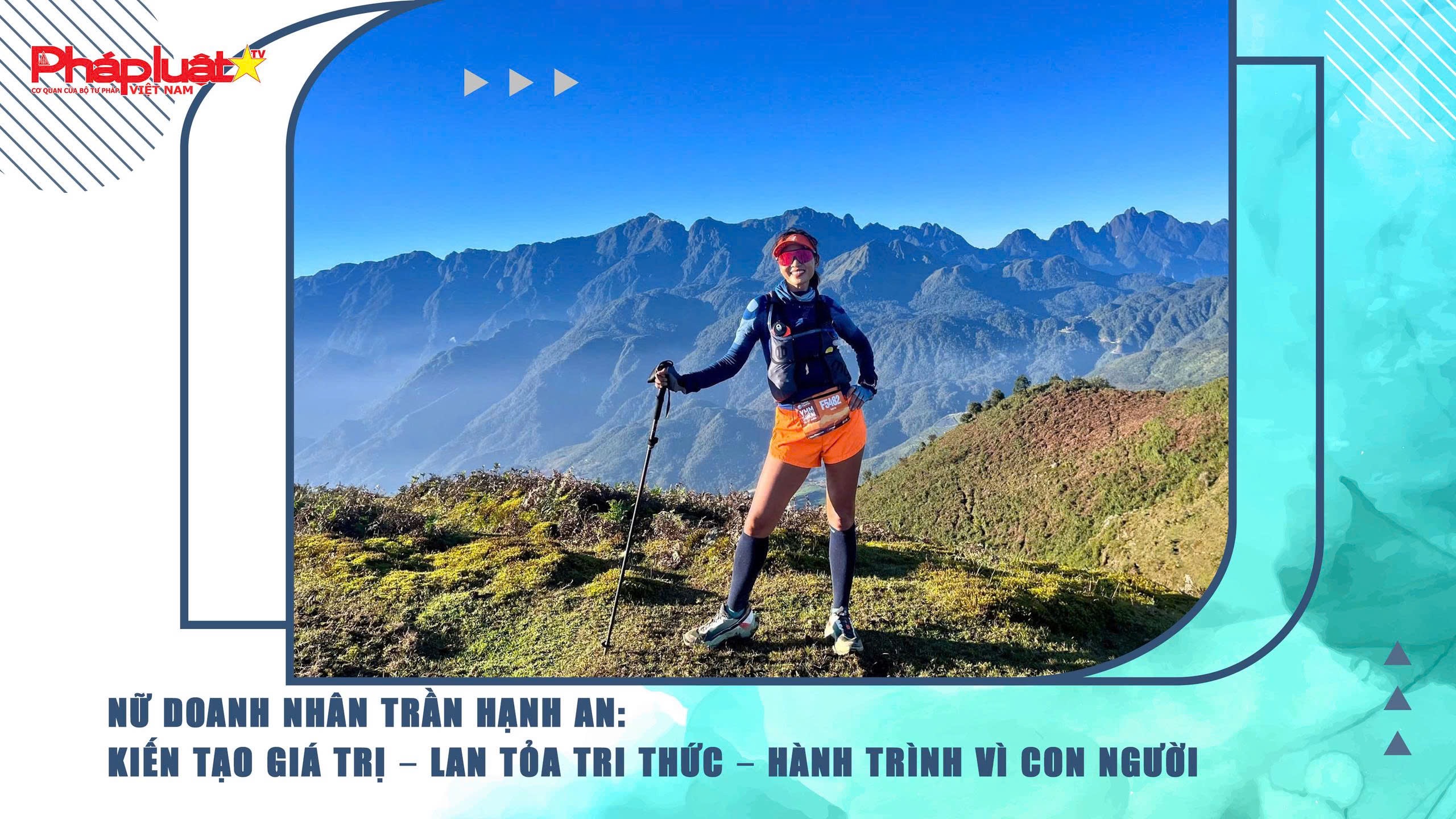 Nữ doanh nhân Trần Hạnh An: Kiến tạo giá trị – Lan tỏa tri thức – Hành trình vì con người