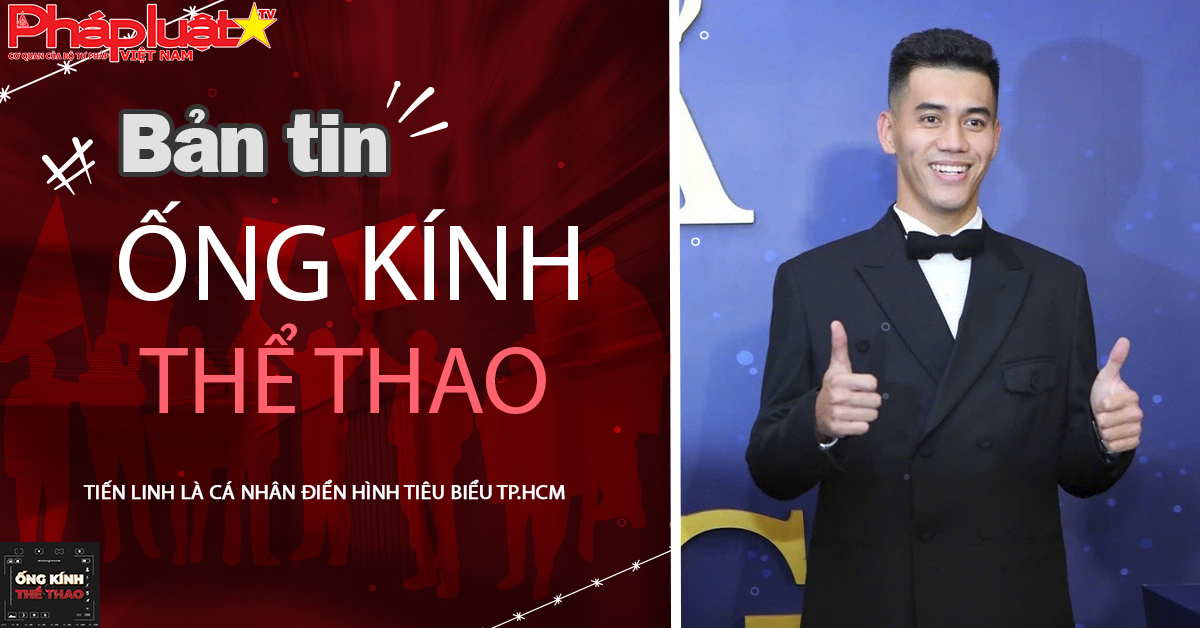 Ống kính thể thao 19/10/2025: Tiến Linh là cá nhân điển hình tiêu biểu TP.HCM