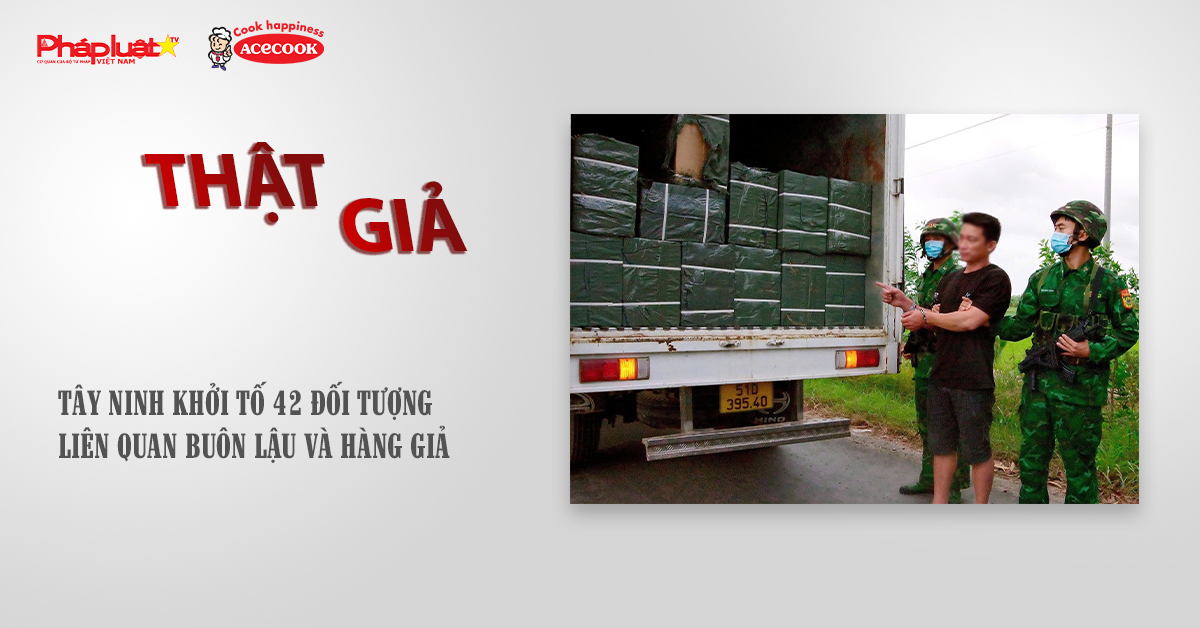 Chuyên mục chung tay cùng doanh nghiệp phòng chống Hàng gian- Hàng giả- Hàng nhái (ngày 21/10/2025): Tây Ninh khởi tố 42 đối tượng liên quan buôn lậu và hàng giả