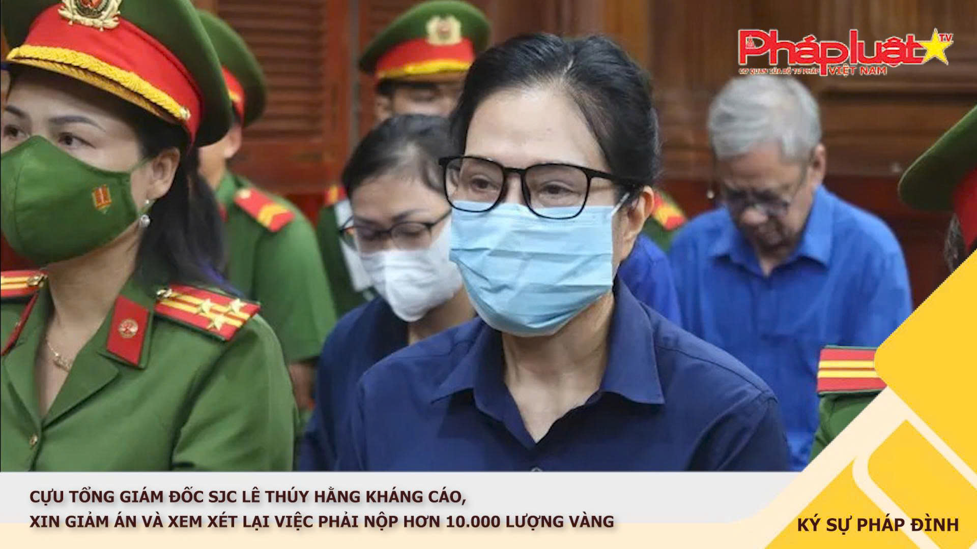 Bản tin Ký sự Pháp đình (ngày 22/10/2025): Cựu Tổng giám đốc SJC Lê Thúy Hằng kháng cáo, xin giảm án và xem xét lại việc phải nộp hơn 10.000 lượng vàng