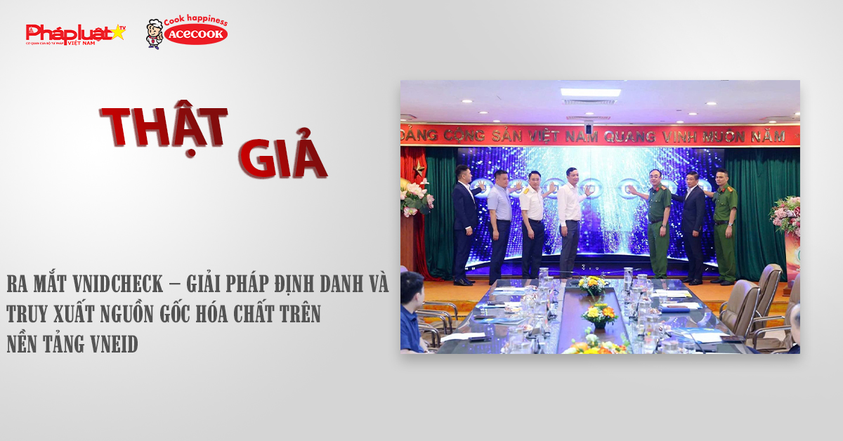 Chuyên mục chung tay cùng doanh nghiệp phòng chống Hàng gian- Hàng giả- Hàng nhái (ngày 22/10/2025): Ra mắt VNIDCheck – Giải pháp định danh và truy xuất nguồn gốc hóa chất trên nền tảng VNeID
