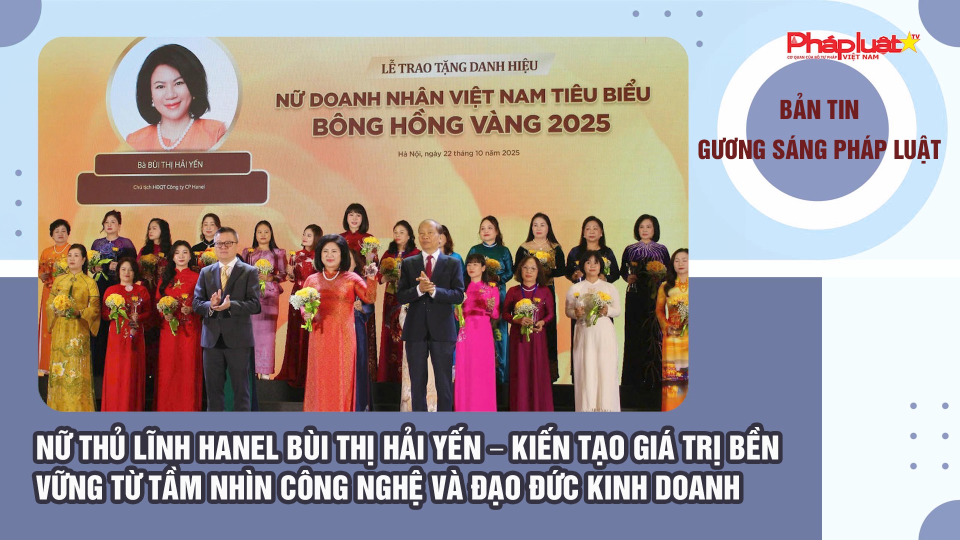 Bản tin Gương sáng Pháp luật (ngày 31/10/2025): Nữ thủ lĩnh Hanel Bùi Thị Hải Yến – Kiến tạo giá trị bền vững từ tầm nhìn công nghệ và đạo đức kinh doanh