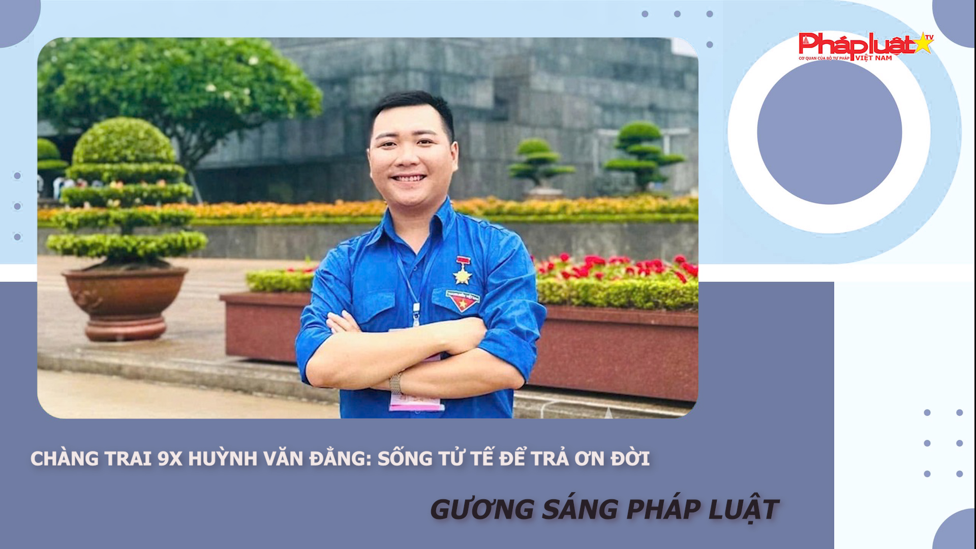 Bản tin Gương sáng Pháp luật (ngày 7/11/2025): Chàng trai 9X Huỳnh Văn Đẳng: Sống tử tế để trả ơn đời