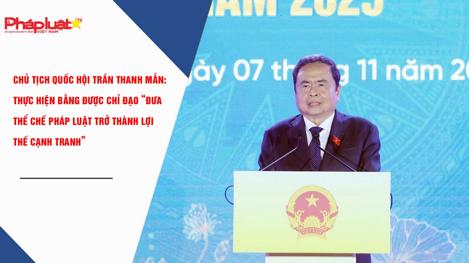 Chủ tịch Quốc hội Trần Thanh Mẫn: Thực hiện bằng được chỉ đạo “đưa thể chế pháp luật trở thành lợi thế cạnh tranh”