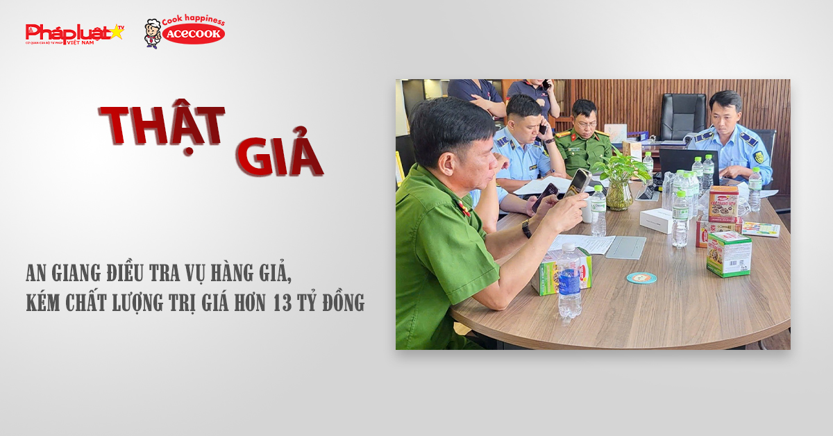 Chuyên mục chung tay cùng doanh nghiệp phòng chống Hàng gian- Hàng giả- Hàng nhái (ngày 10/11/2025): An Giang điều tra vụ hàng giả, kém chất lượng trị giá hơn 13 tỷ đồng