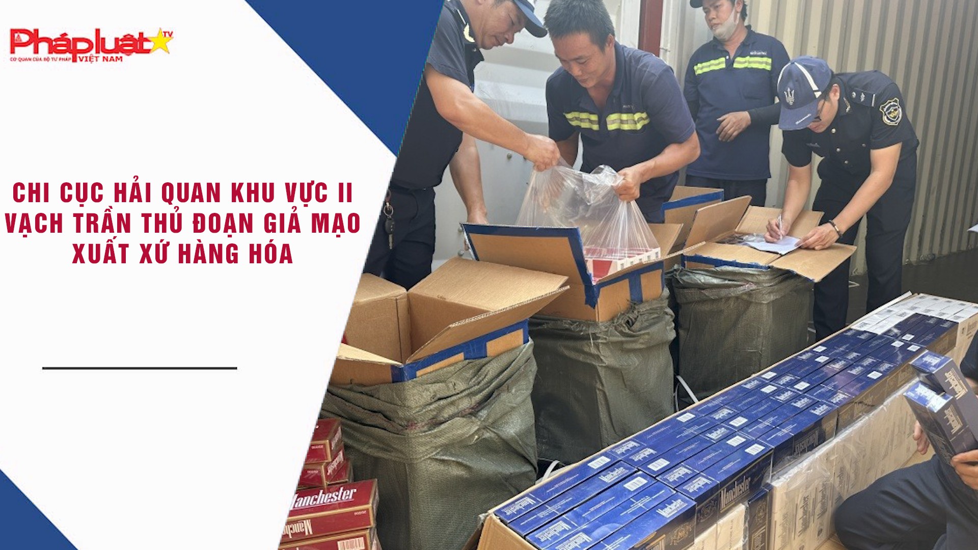 Chi cục Hải quan Khu vực II vạch trần thủ đoạn giả mạo xuất xứ hàng hóa
