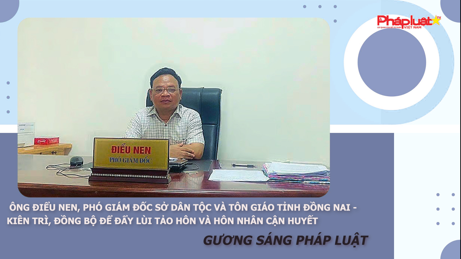 Bản tin Gương sáng Pháp luật (ngày 14/11/2025): Ông Điểu Nen, Phó Giám đốc Sở Dân tộc và Tôn giáo tỉnh Đồng Nai - Kiên trì, đồng bộ để đẩy lùi tảo hôn và hôn nhân cận huyết.