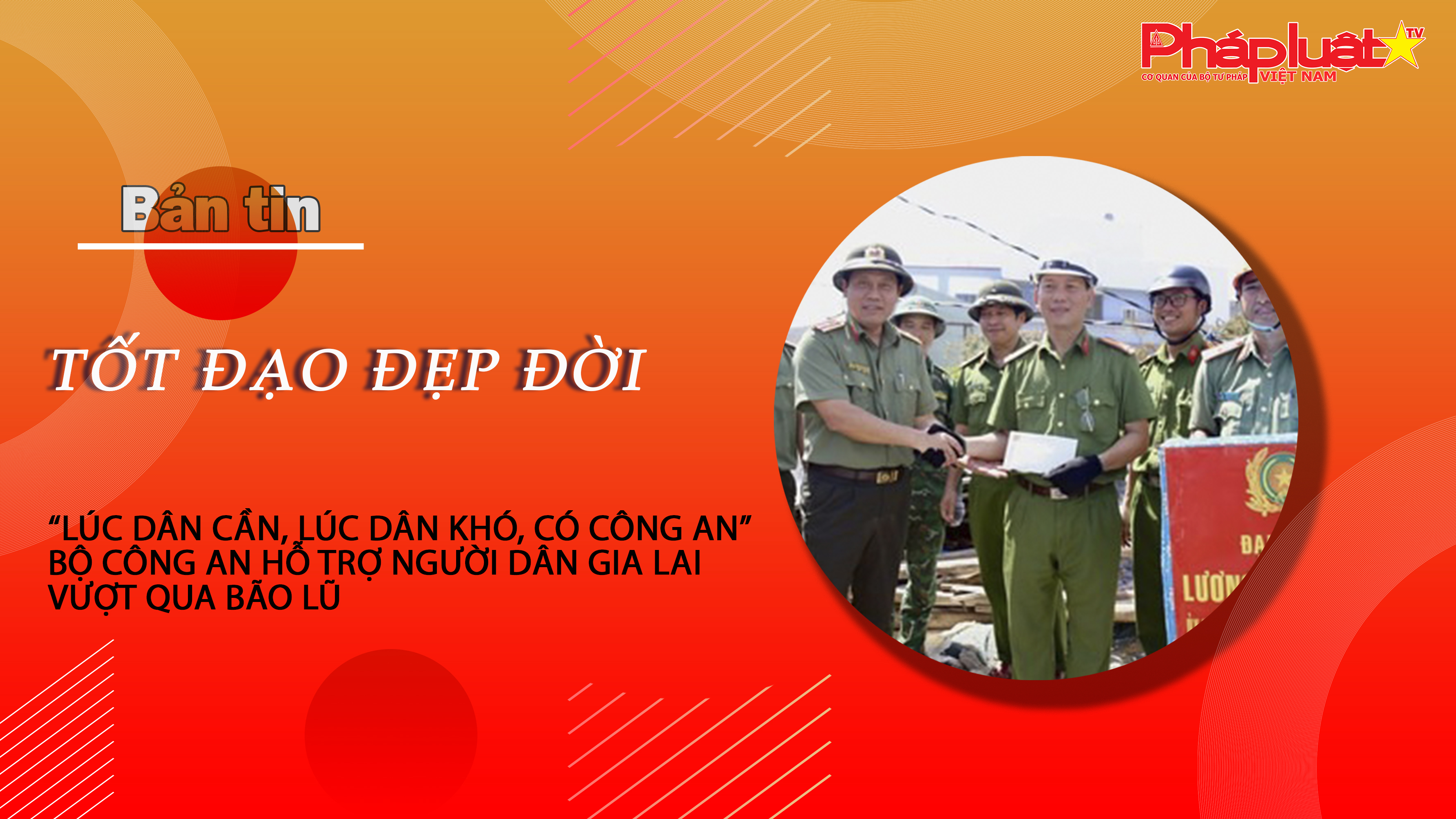 Bản tin Tốt đạo đẹp đời (16/11/2025): “Lúc dân cần, lúc dân khó, có Công an” – Bộ Công an hỗ trợ người dân Gia Lai vượt qua bão lũ