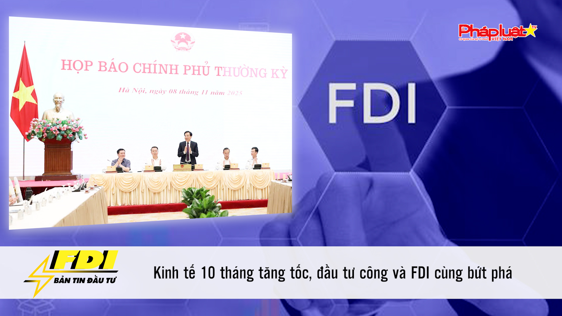 Bản tin Đầu tư FDI (15/11/2025): Kinh tế 10 tháng tăng tốc, đầu tư công và FDI cùng bứt phá