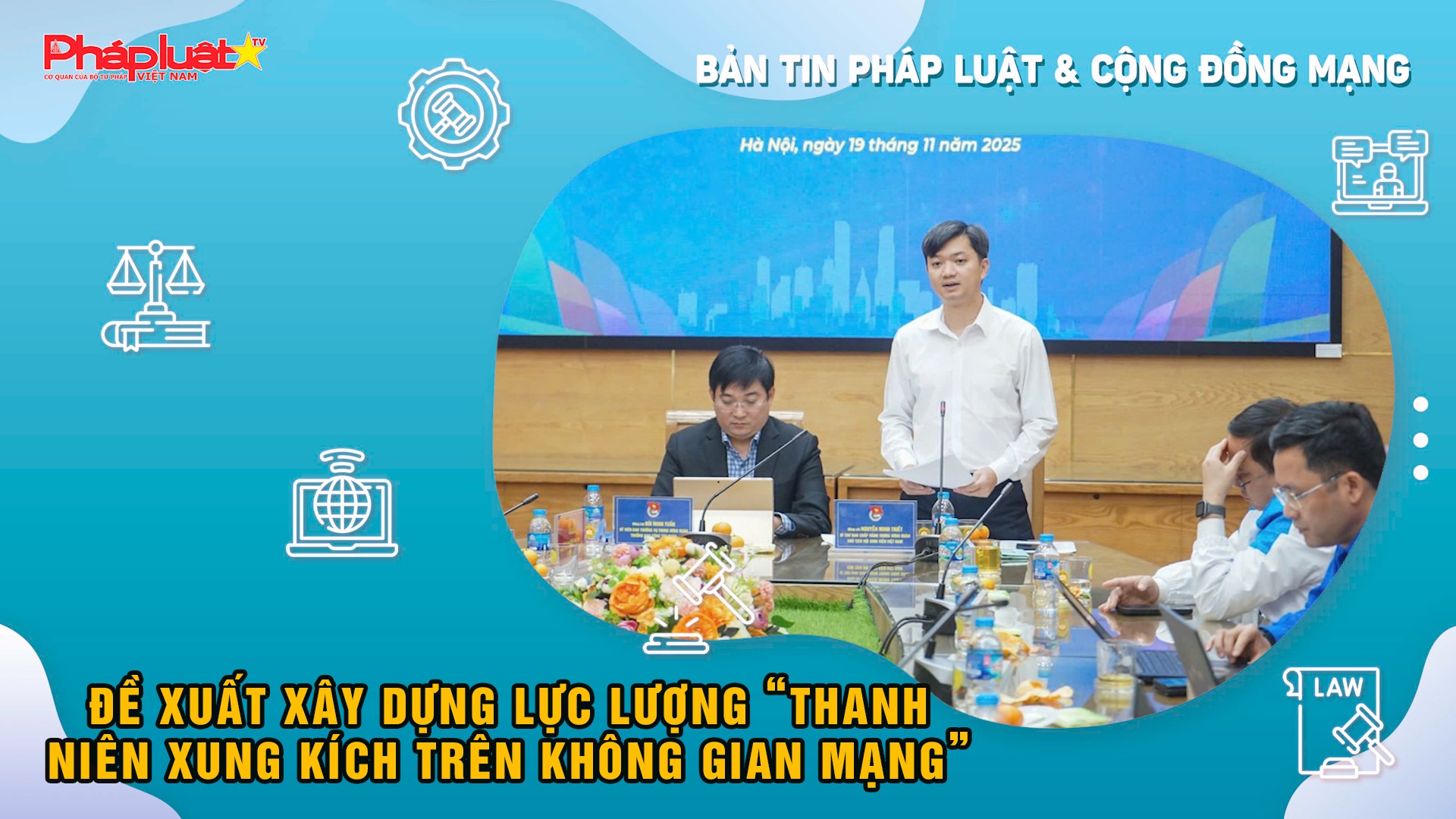 Bản tin Pháp luật & Cộng đồng mạng (ngày 21/11/2025):  Đề xuất xây dựng lực lượng “Thanh niên xung kích trên không gian mạng” 