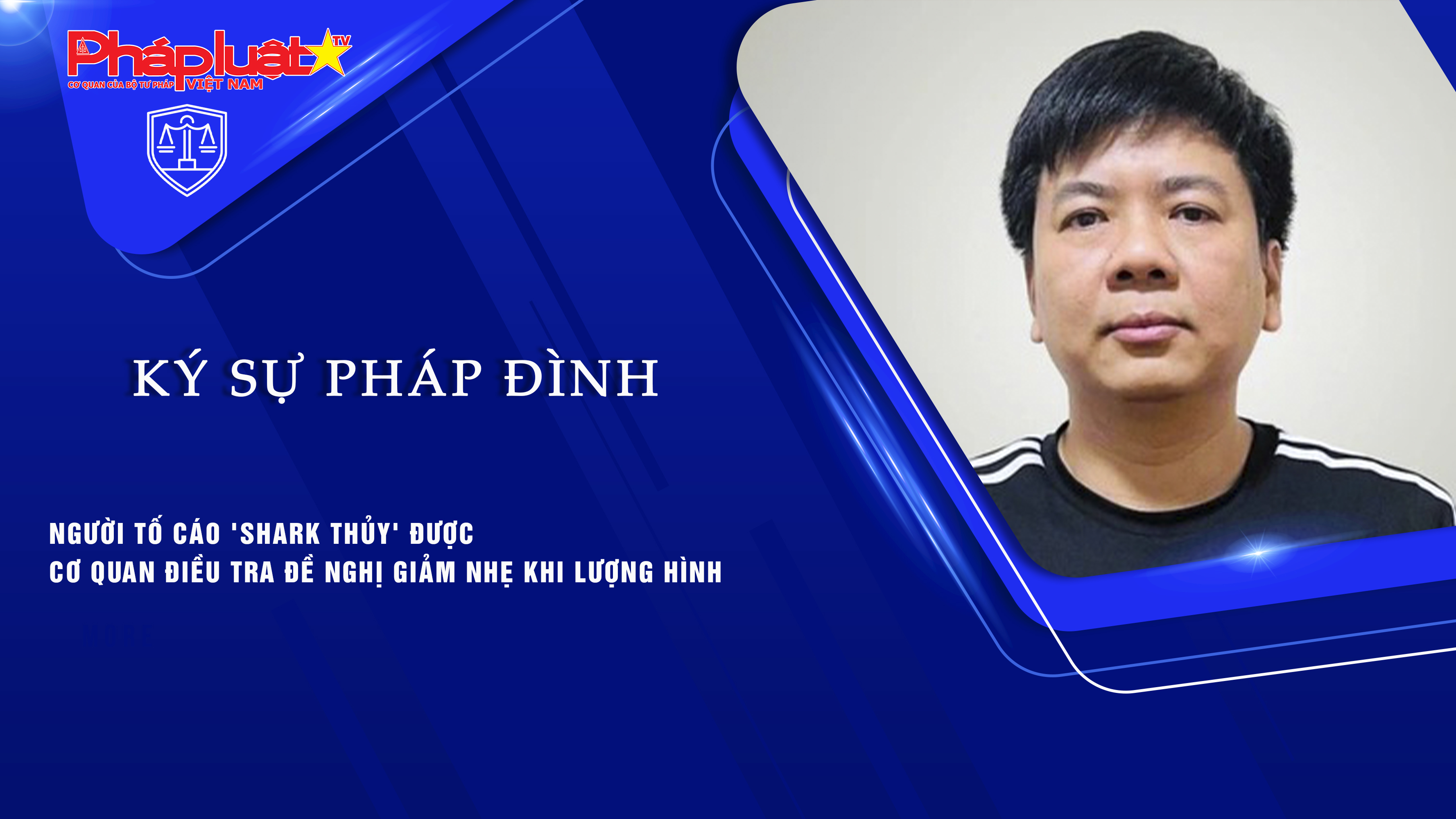 Bản tin Ký sự Pháp đình (ngày 23/11/2025): Người tố cáo 'Shark Thủy' được cơ quan điều tra đề nghị giảm nhẹ khi lượng hình