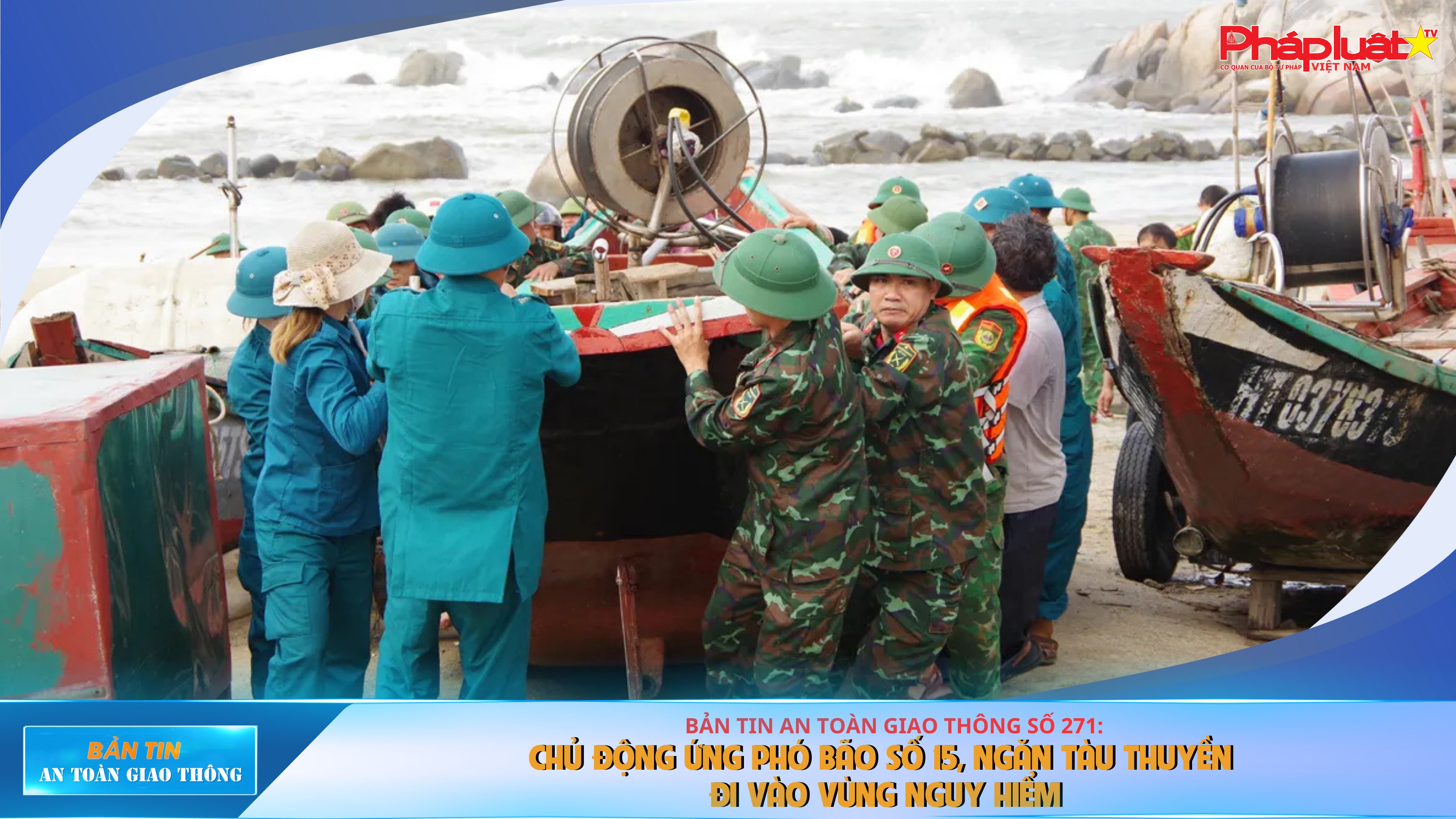 Bản tin An toàn Giao thông số 271: Chủ động ứng phó bão số 15, ngăn tàu thuyền đi vào vùng nguy hiểm