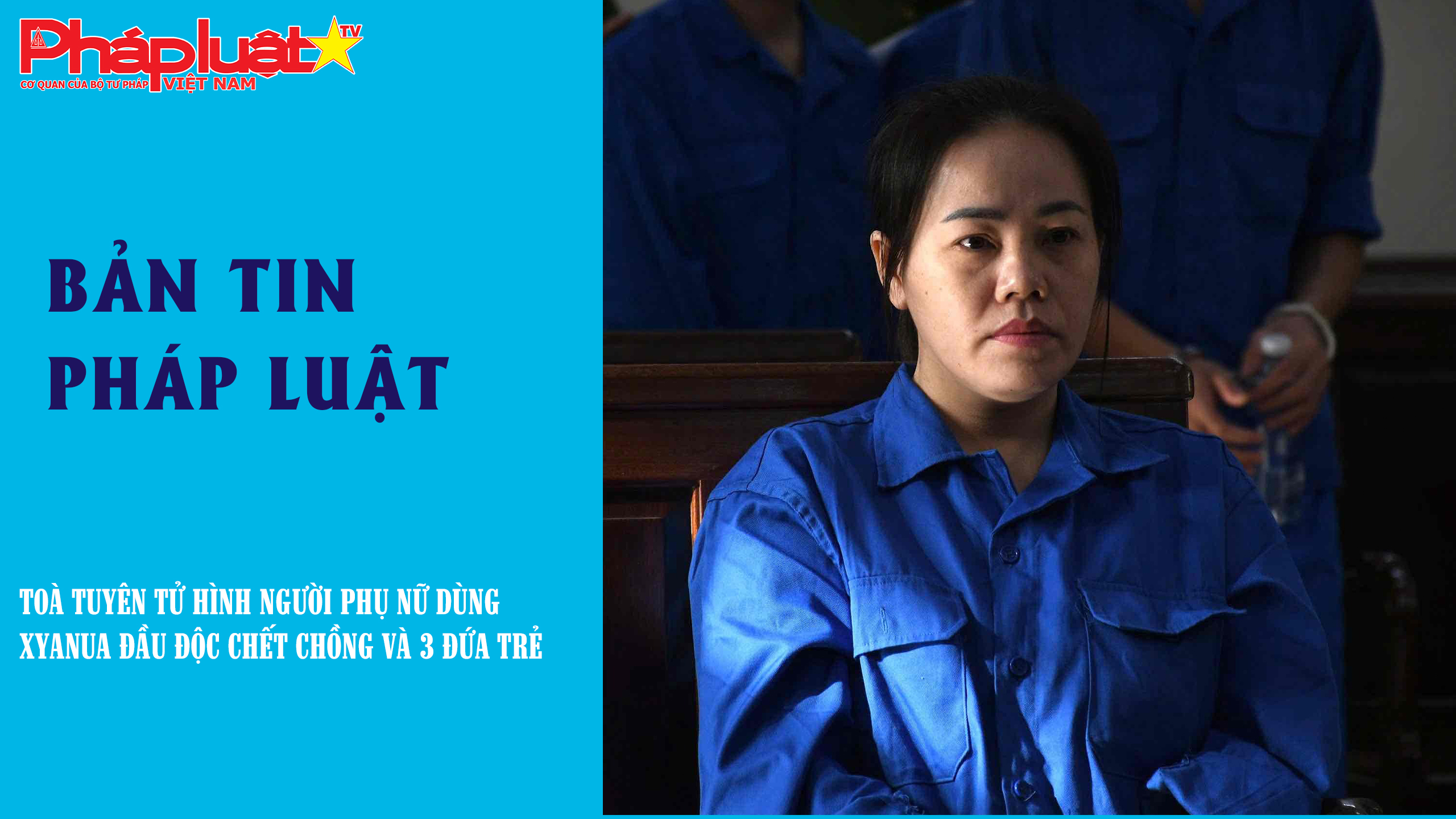 Bản tin Pháp luật (ngày 29/11/2025): Toà tuyên tử hình người phụ nữ dùng xyanua đầu độc chết chồng và 3 đứa trẻ