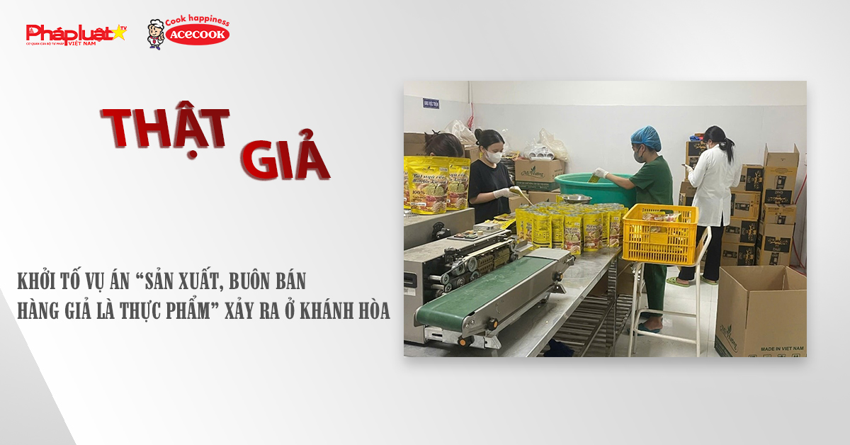 Chuyên mục chung tay cùng doanh nghiệp phòng chống Hàng gian- Hàng giả- Hàng nhái (ngày 1/12/2025): Khởi tố vụ án “sản xuất, buôn bán hàng giả là thực phẩm” xảy ra ở Khánh Hòa