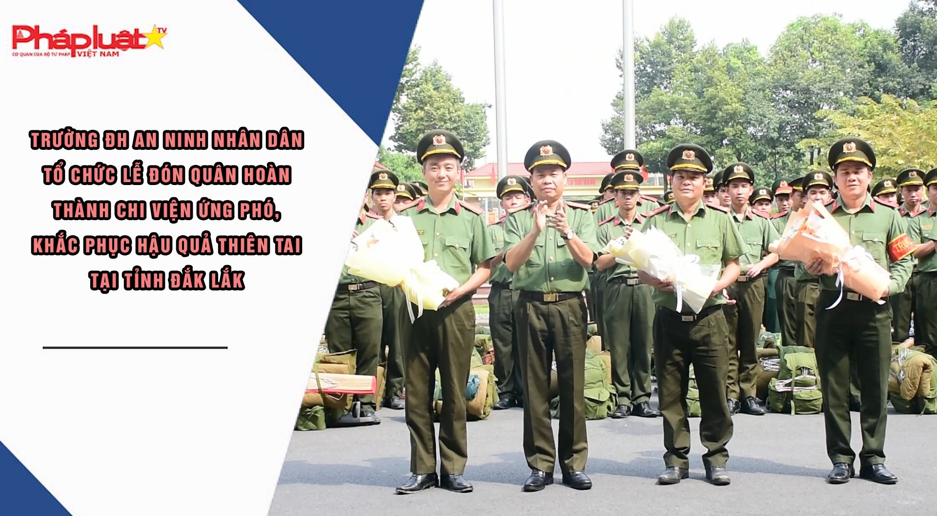 Trường ĐH An ninh nhân dân tổ chức Lễ đón quân hoàn thành chi viện ứng phó, khắc phục hậu quả thiên tai tại tỉnh Đắk Lắk 