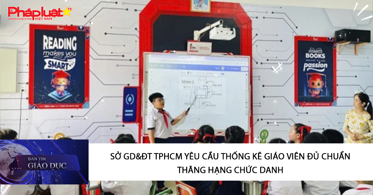 Bản tin Giáo dục (3/12/2025): Sở GD&ĐT TPHCM yêu cầu thống kê giáo viên đủ chuẩn thăng hạng chức danh