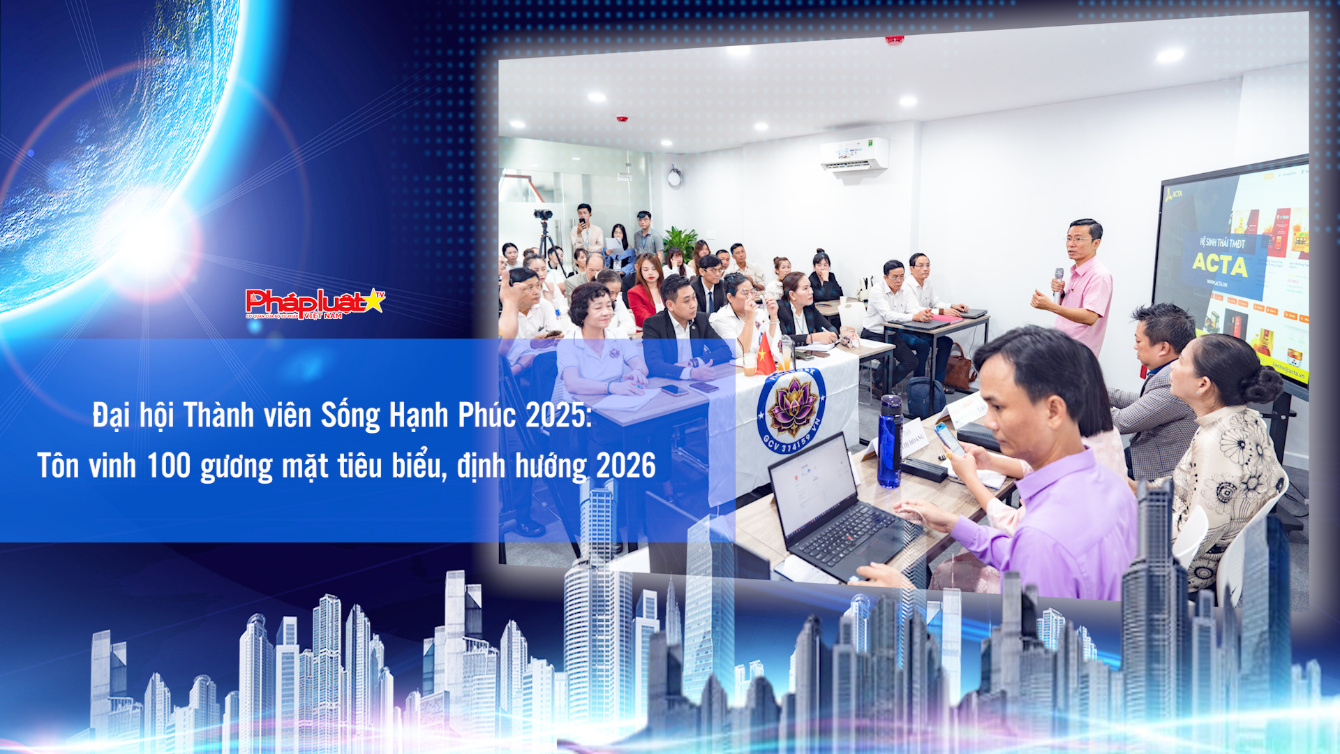 Đại hội Thành viên Sống Hạnh Phúc 2025: Tôn vinh 100 gương mặt tiêu biểu, định hướng 2026