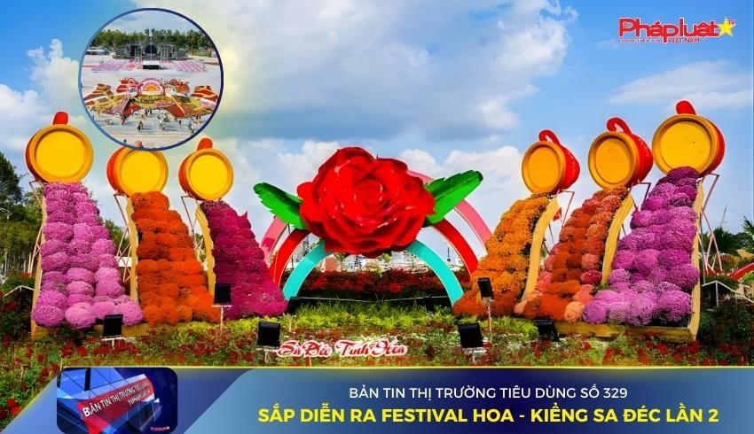 :Bản tin Thị trường Tiêu dùng số 329: Sắp diễn ra Festival Hoa - kiểng Sa Đéc lần 2