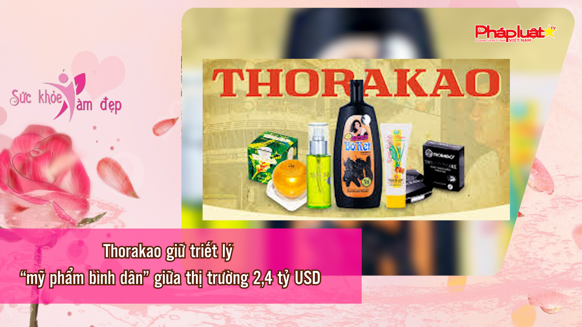 Bản tin Sức khỏe và Làm đẹp (ngày 7/12/2025): Thorakao giữ triết lý “mỹ phẩm bình dân” giữa thị trường 2,4 tỷ USD