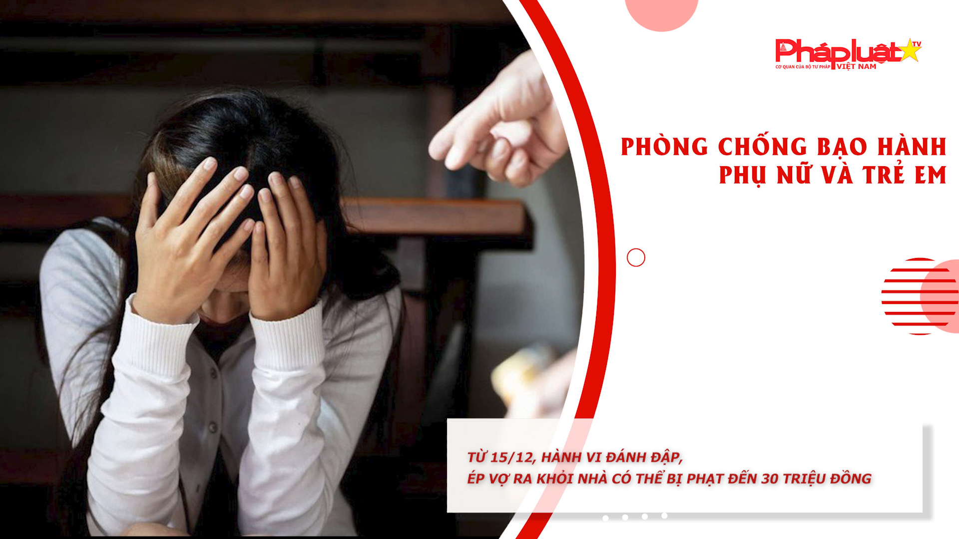 Bản tin Phòng chống Bạo hành Phụ nữ và Trẻ em (ngày 09/12/2025): Từ 15/12, hành vi đánh đập, ép vợ ra khỏi nhà có thể bị phạt đến 30 triệu đồng
