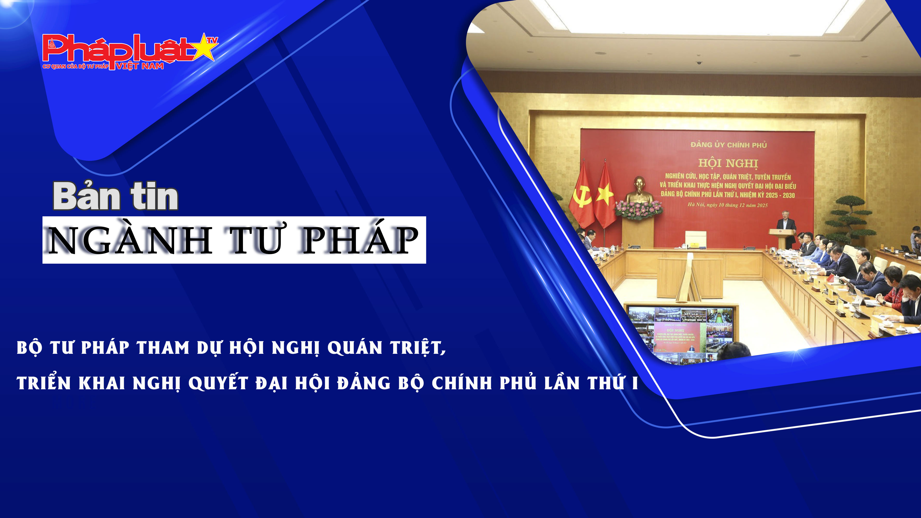 Bản tin Ngành Tư pháp (ngày 10/12/2025): Bộ Tư pháp tham dự Hội nghị quán triệt, triển khai Nghị quyết Đại hội Đảng bộ Chính phủ lần thứ I