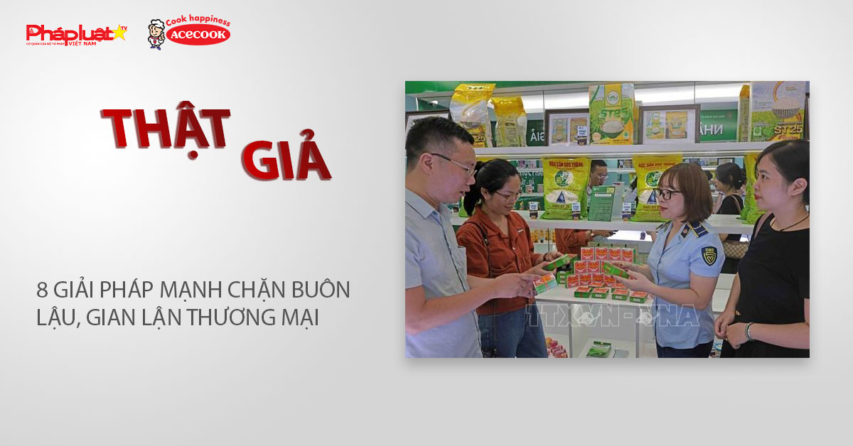 Chuyên mục chung tay cùng doanh nghiệp phòng chống Hàng gian- Hàng giả- Hàng nhái (ngày 9/12/2025): 8 giải pháp mạnh chặn buôn lậu, gian lận thương mại