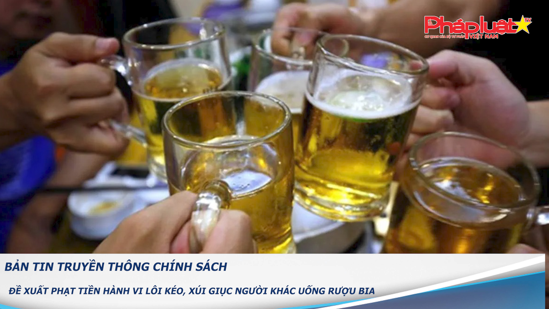 Bản tin Truyền thông chính sách (ngày 17/12/2025): Đề xuất phạt tiền hành vi lôi kéo, xúi giục người khác uống rượu bia