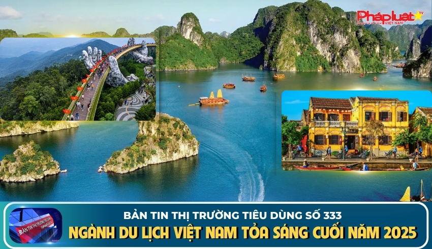 Bản tin Thị trường Tiêu dùng số 333: Ngành du lịch Việt Nam tỏa sáng cuối năm 2025