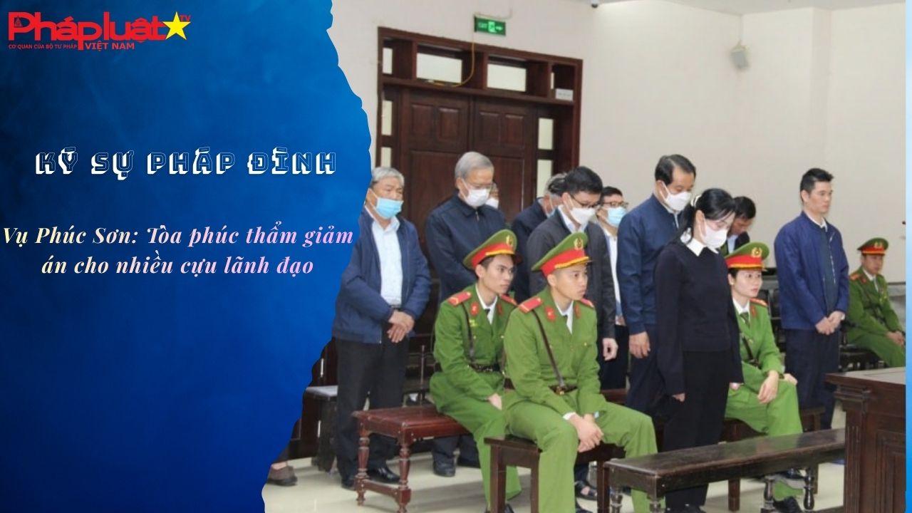 Bản tin Ký sự Pháp đình (ngày 24/12/2025): Vụ Phúc Sơn: Tòa phúc thẩm giảm án cho nhiều cựu lãnh đạo

