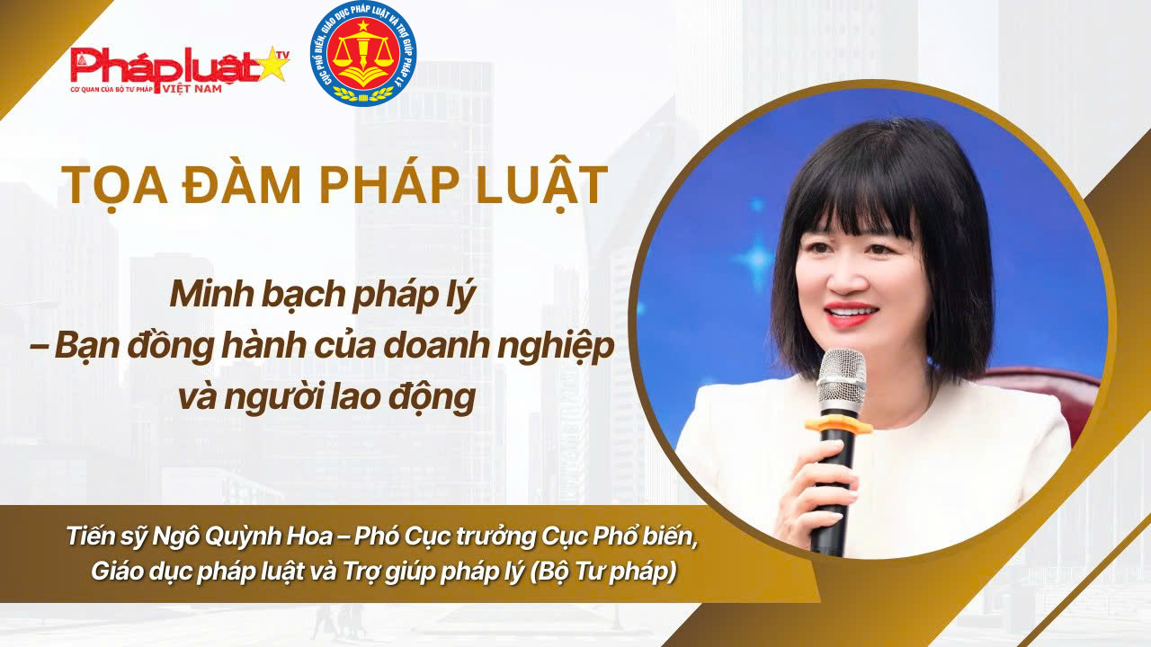 Tọa Đàm pháp luật: Minh bạch pháp lý – Bạn đồng hành của doanh nghiệp và người lao động.