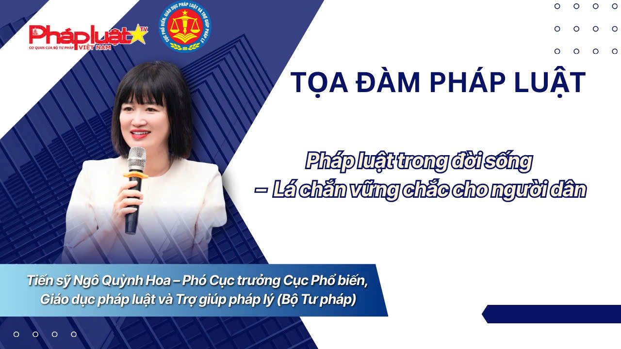 Tọa Đàm pháp luật: Pháp luật trong đời sống – Lá chắn vững chắc cho người dân 