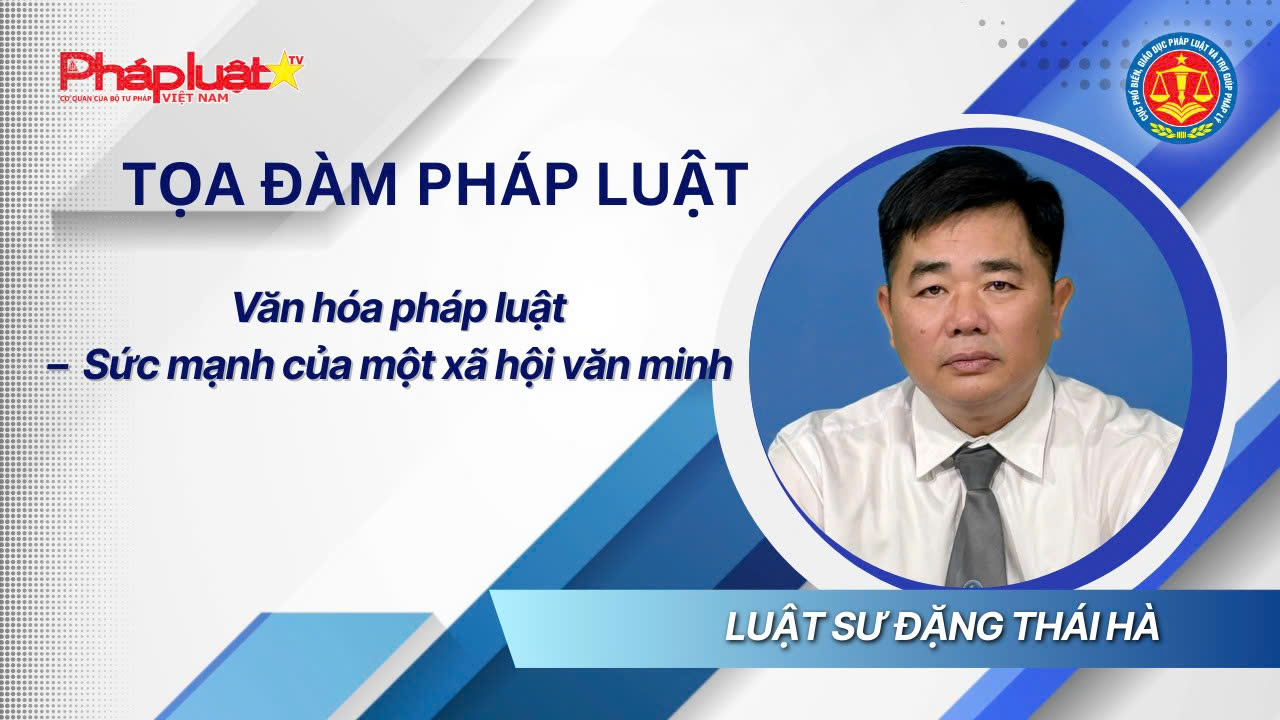 Tọa đàm Pháp Luật: Văn hóa pháp luật – Sức mạnh của một xã hội văn minh 