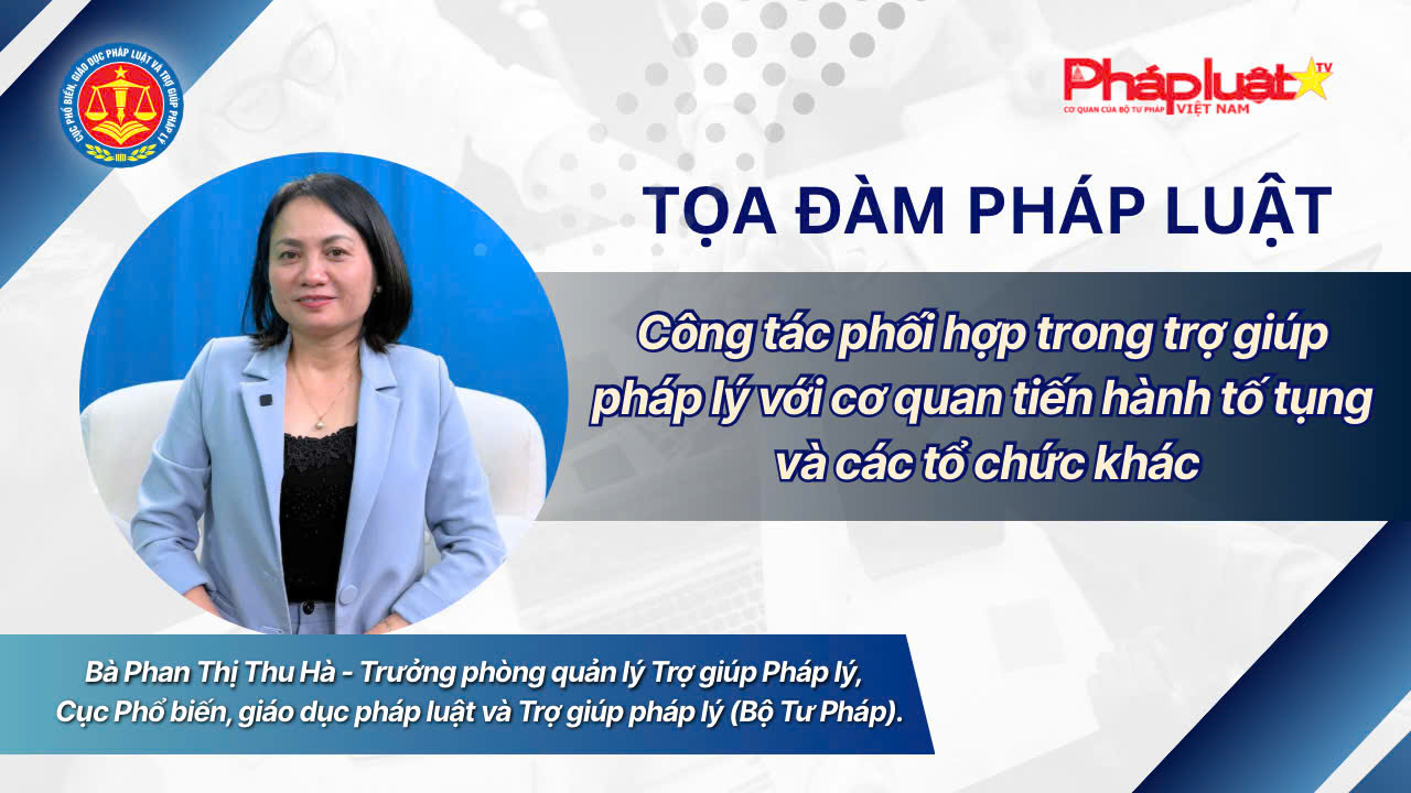 Tọa đàm Pháp Luật: Công tác phối hợp trong trợ giúp pháp lý với cơ quan tiến hành tố tụng và các tổ chức khác 