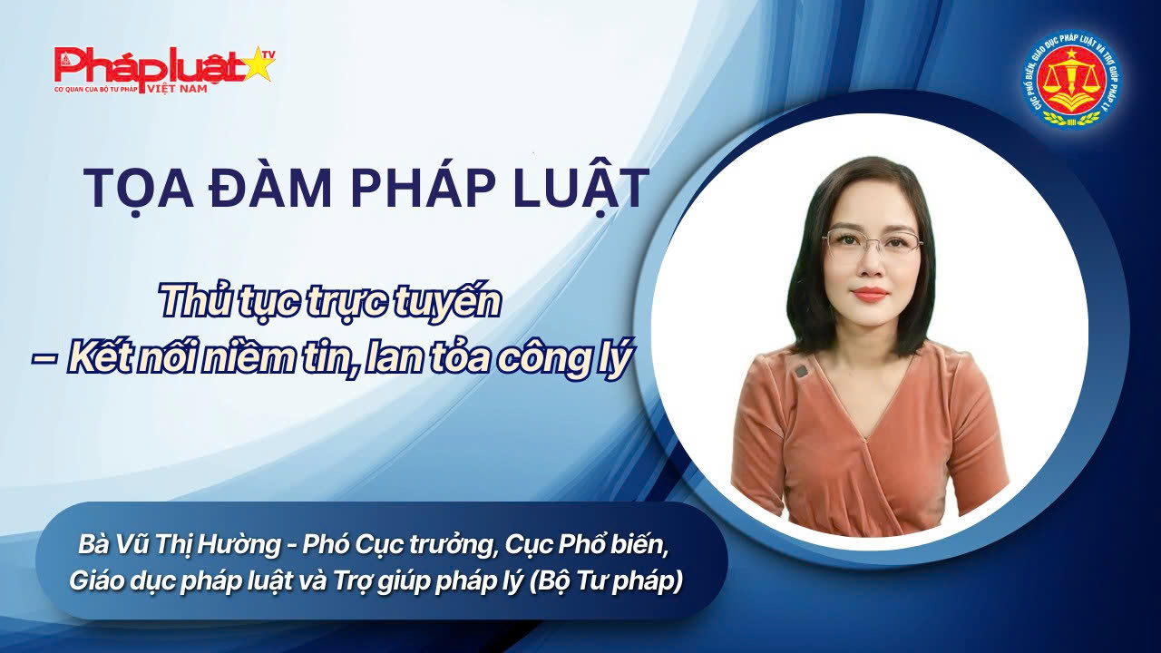 Tọa đàm Pháp Luật: Thủ tục trực tuyến – Kết nối niềm tin, lan tỏa công lý 