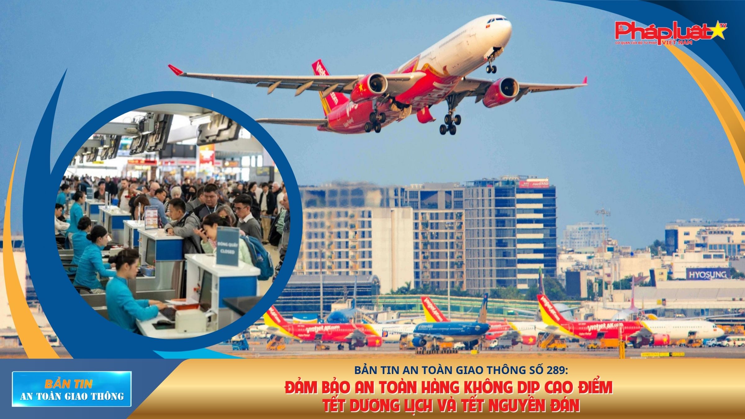 Bản tin An toàn Giao thông số 289: Đảm bảo an toàn hàng không dịp cao điểm Tết Dương lịch và Tết Nguyên đán