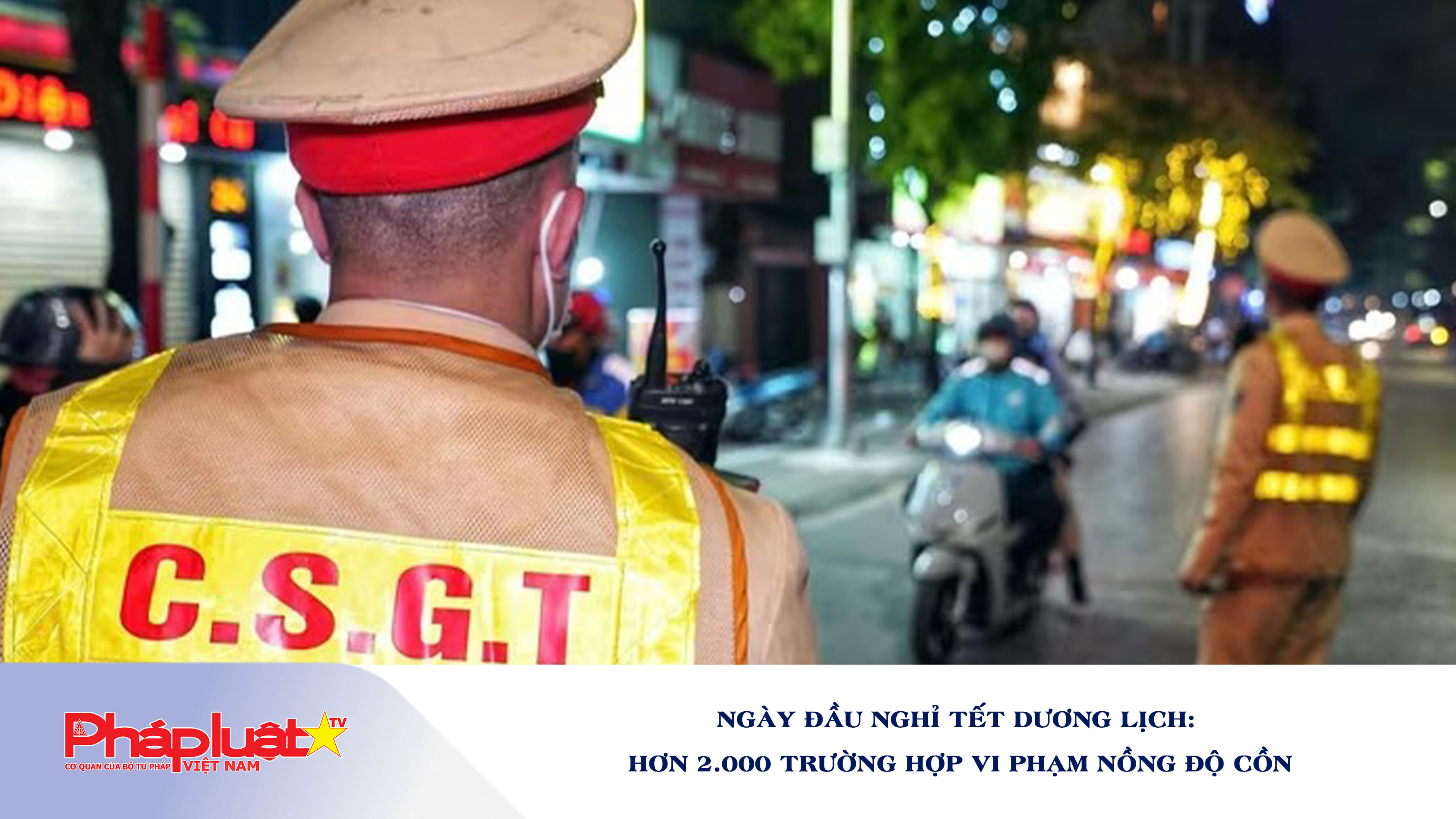 Ngày đầu nghỉ Tết Dương lịch: Hơn 2.000 trường hợp vi phạm nồng độ cồn