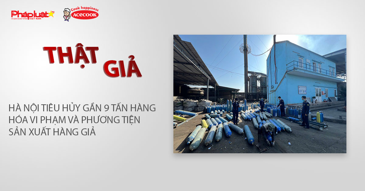 Chuyên mục chung tay cùng doanh nghiệp phòng chống Hàng gian- Hàng giả- Hàng nhái (ngày 5/1/2026): Hà Nội tiêu hủy gần 9 tấn hàng hóa vi phạm và phương tiện sản xuất hàng giả