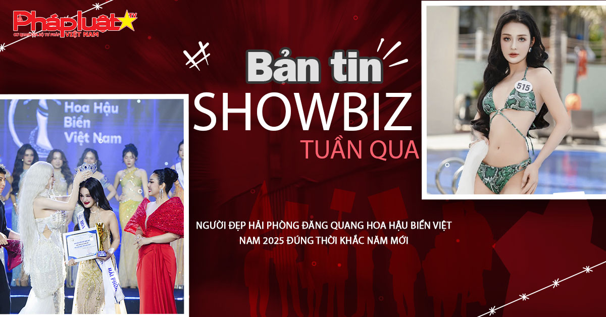 Showbiz Tuần qua 04/01/2026: Người đẹp Hải Phòng đăng quang Hoa hậu Biển Việt Nam 2025 đúng thời khắc năm mới