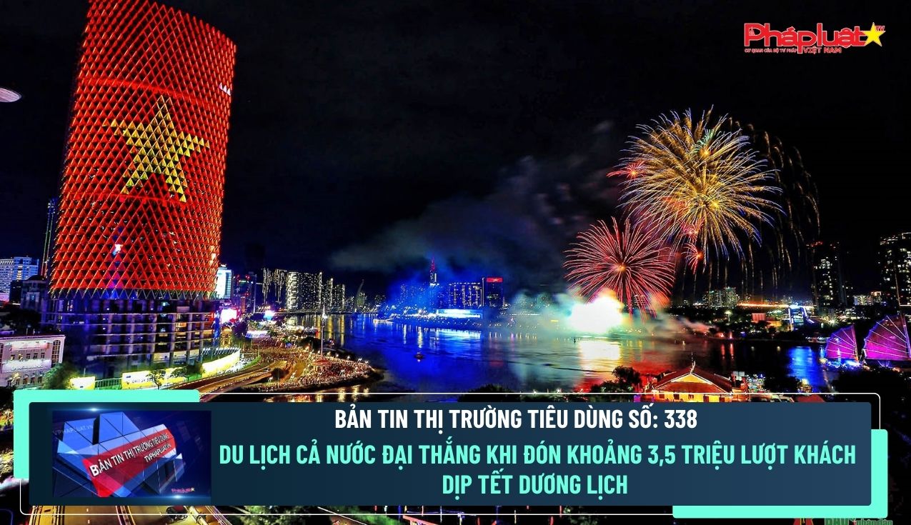 Bản tin Thị trường Tiêu dùng số 338: Du lịch cả nước đại thắng khi đón khoảng 3,5 triệu lượt khách dịp Tết Dương lịch