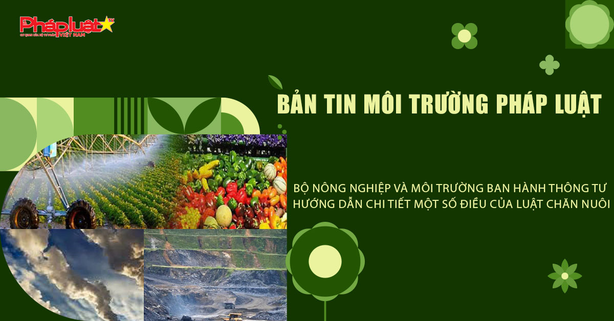 Bản tin Môi trường Pháp luật (ngày 15/1/2026): Bộ Nông nghiệp và Môi trường ban hành Thông tư hướng dẫn chi tiết một số điều của Luật Chăn nuôi