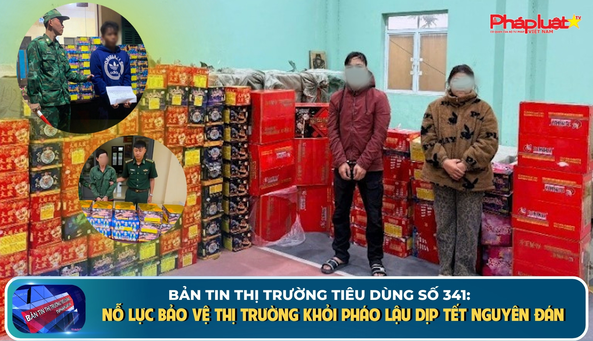  Bản tin Thị trường Tiêu dùng số 341: Nỗ lực bảo vệ thị trường khỏi pháo lậu dịp Tết Nguyên đán
