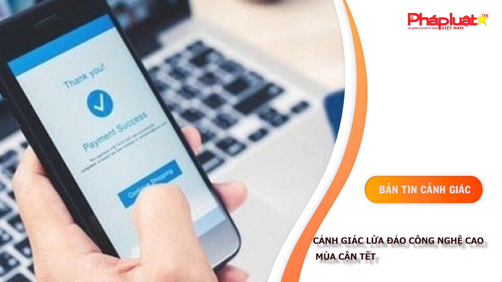 Bản tin Cảnh giác (ngày 20 /1/2026): Cảnh giác lừa đảo công nghệ cao mùa cận Tết

