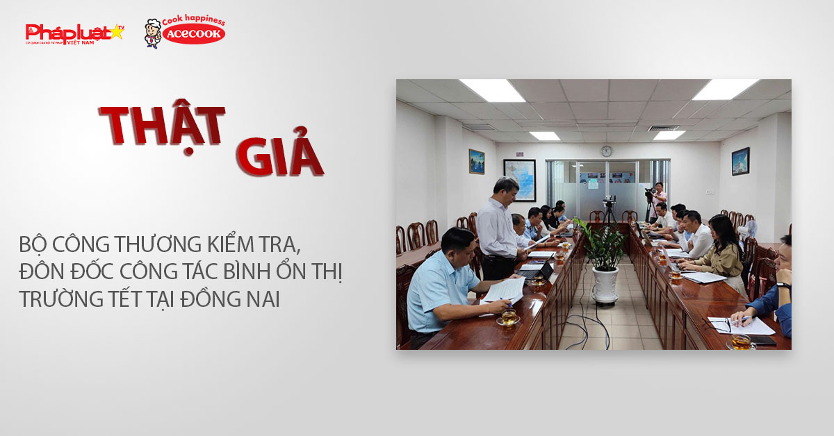 Chuyên mục chung tay cùng doanh nghiệp phòng chống Hàng gian- Hàng giả- Hàng nhái (ngày 22/1/2026): Bộ Công Thương kiểm tra, đôn đốc công tác bình ổn thị trường Tết tại Đồng Nai