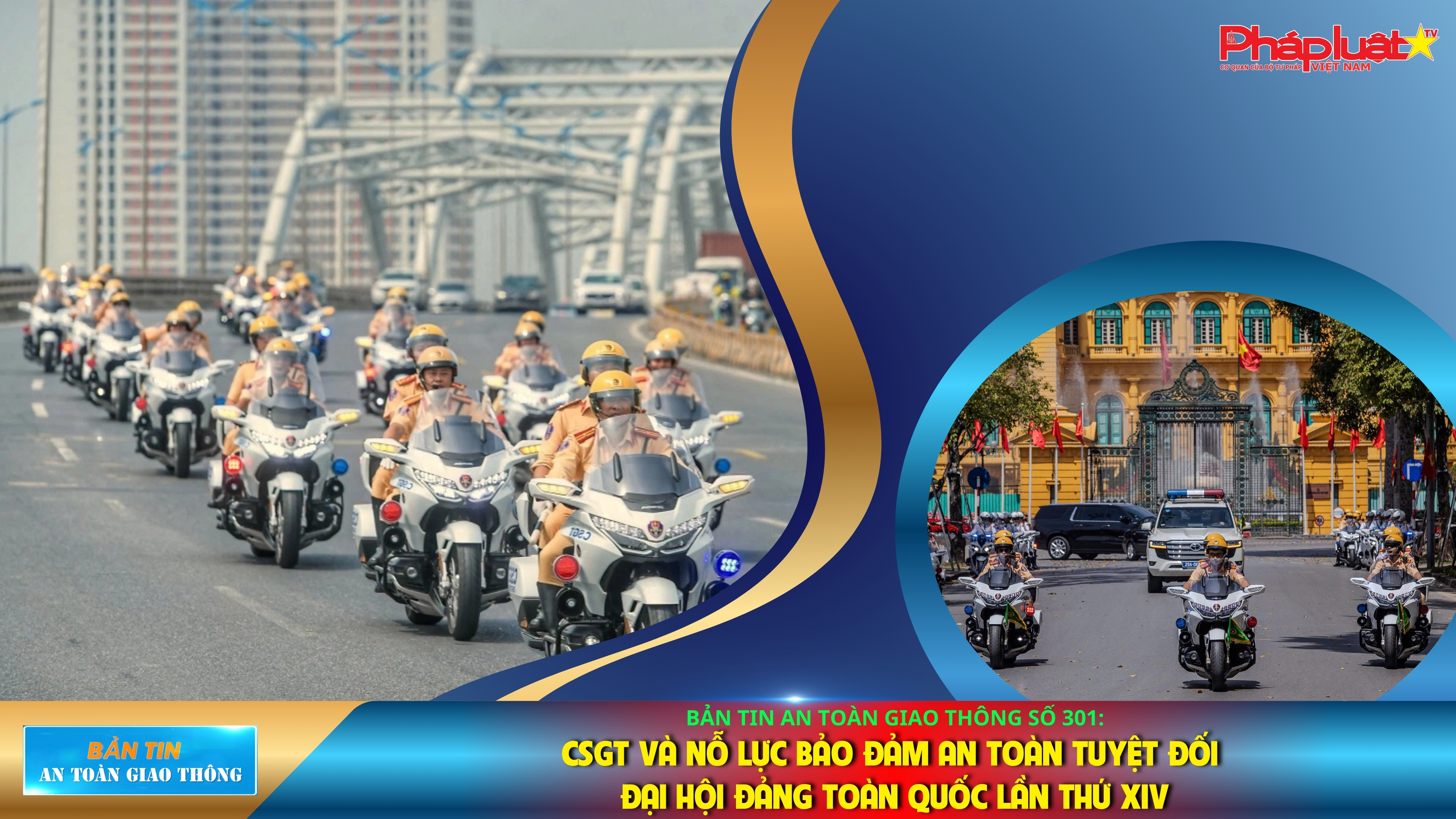 Bản tin An toàn Giao thông số 301: CSGT và nỗ lực bảo đảm an toàn tuyệt đối Đại hội Đảng toàn quốc lần thứ XIV