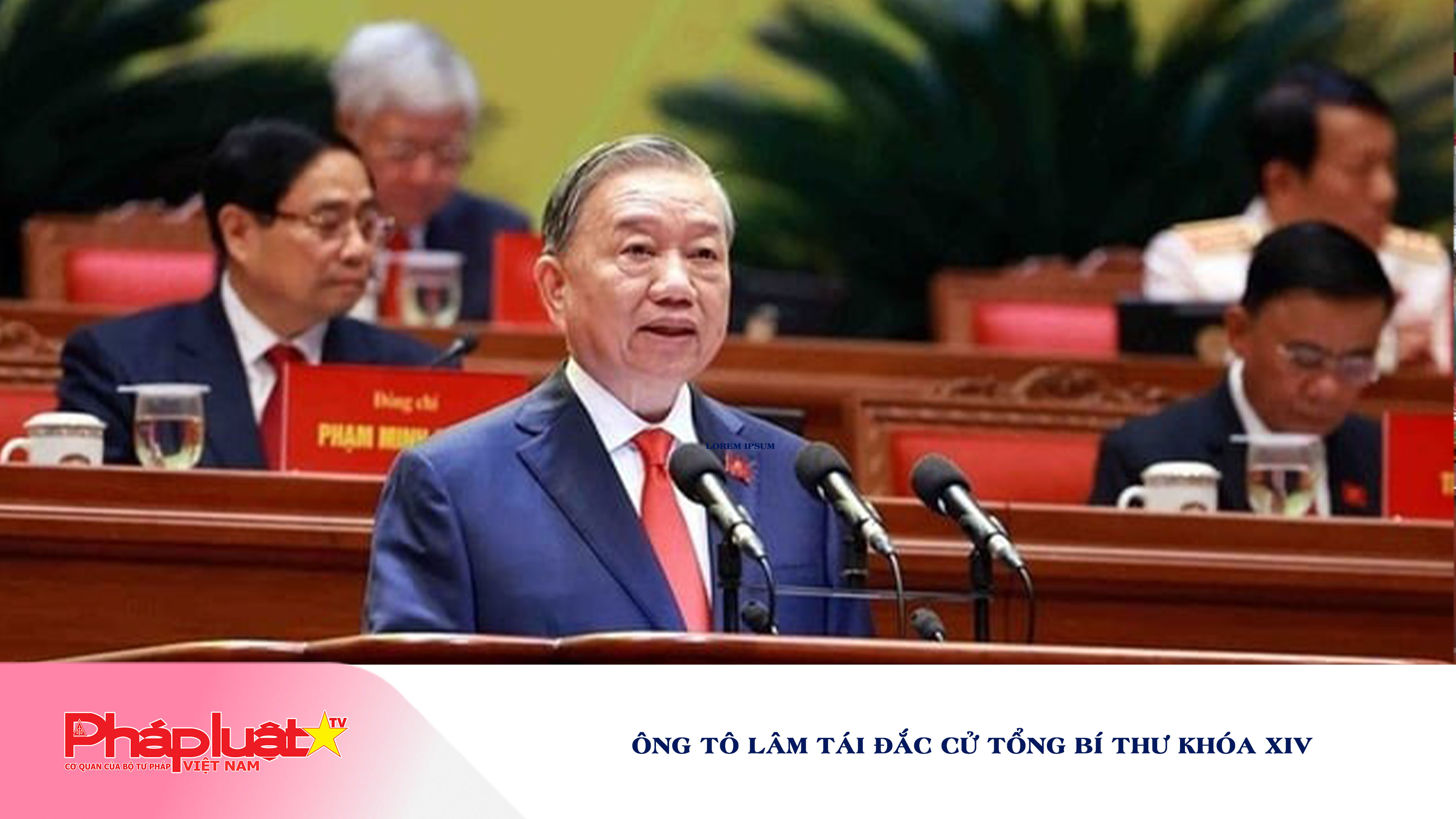 Ông Tô Lâm tái đắc cử Tổng Bí thư khóa XIV