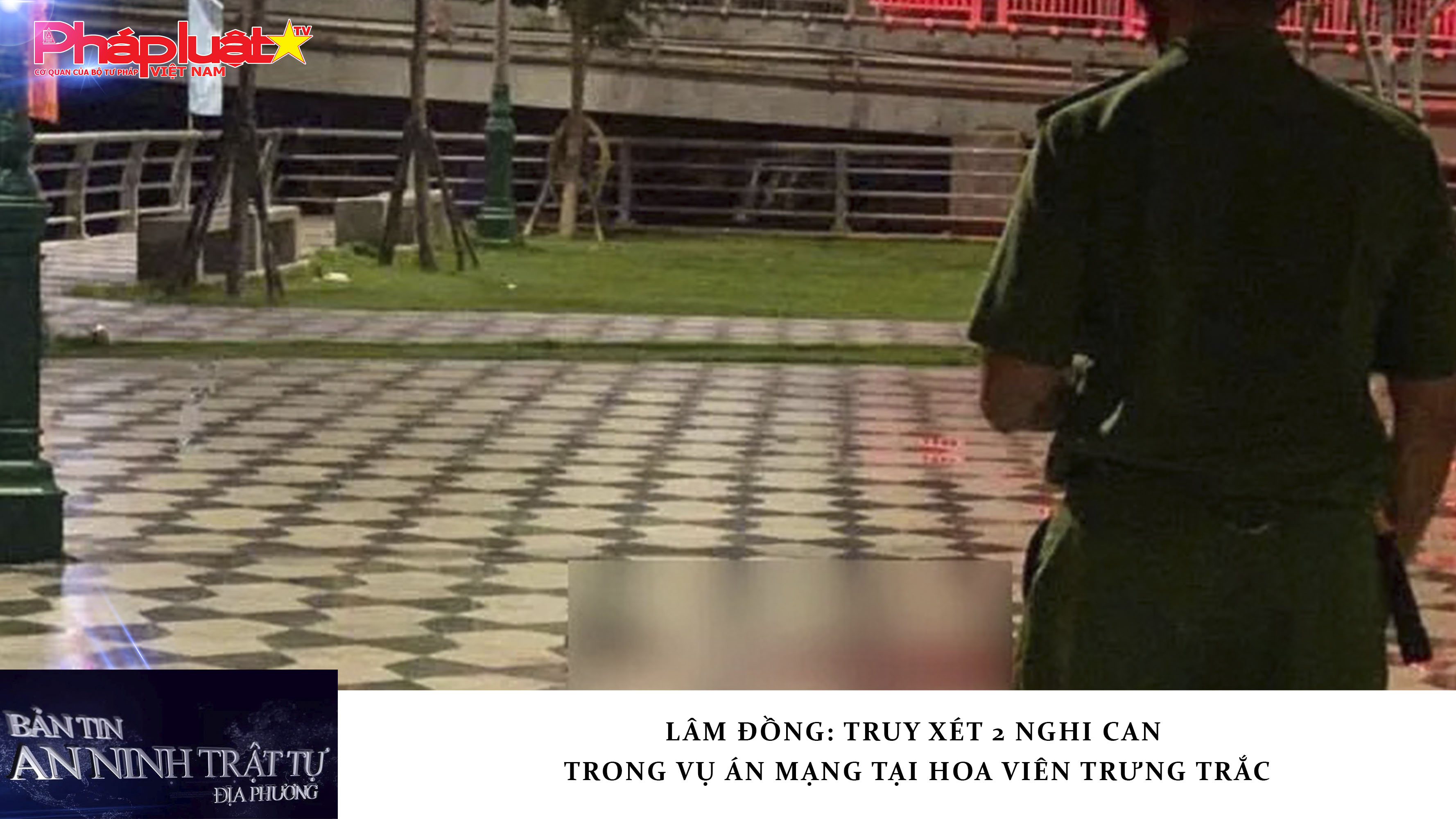 Bản tin An ninh trật tự địa phương (ngày 26/01/2026): Lâm Đồng: Truy xét 2 nghi can trong vụ án mạng tại hoa viên Trưng Trắc