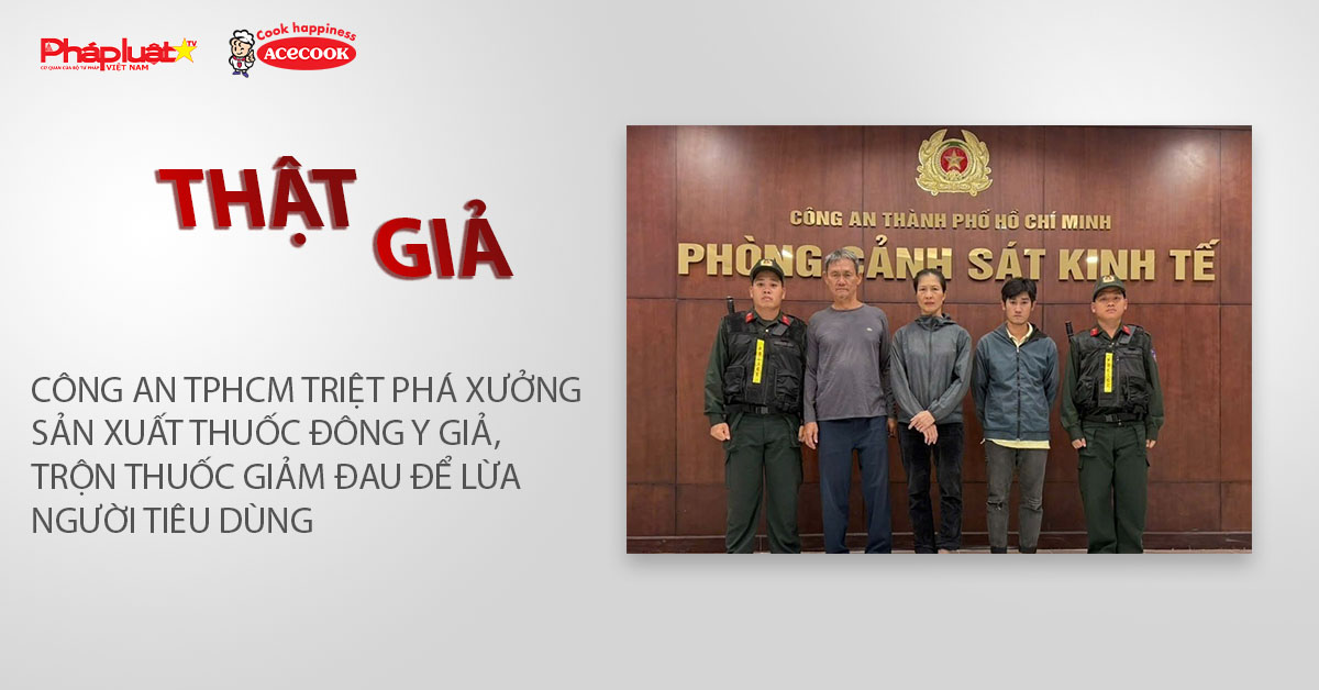 Chuyên mục chung tay cùng doanh nghiệp phòng chống Hàng gian- Hàng giả- Hàng nhái (ngày 26/1/2026): Công an TPHCM triệt phá xưởng sản xuất thuốc đông y giả, trộn thuốc giảm đau để lừa người tiêu dùng