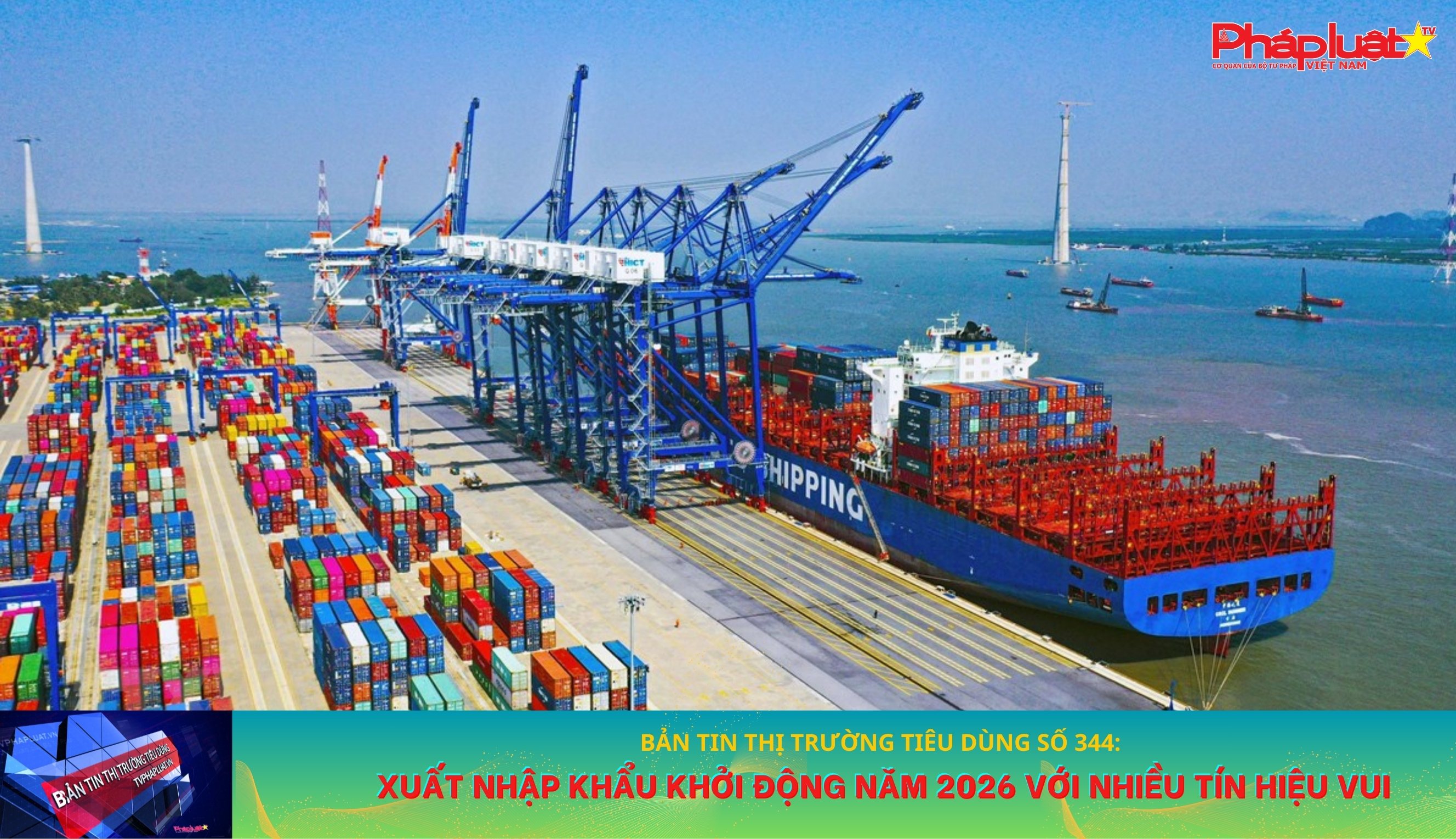 Bản tin Thị trường Tiêu dùng số 344: Xuất nhập khẩu khởi động năm 2026 với nhiều tín hiệu vui